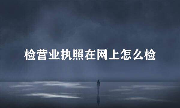 检营业执照在网上怎么检