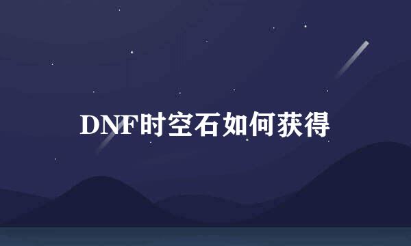 DNF时空石如何获得