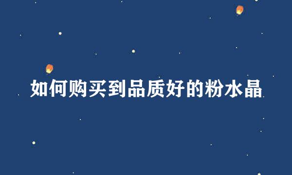 如何购买到品质好的粉水晶