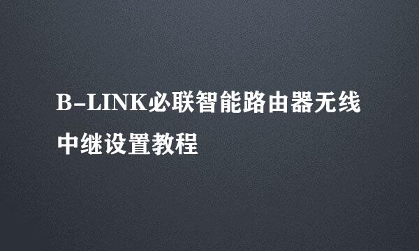 B-LINK必联智能路由器无线中继设置教程