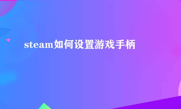 steam如何设置游戏手柄