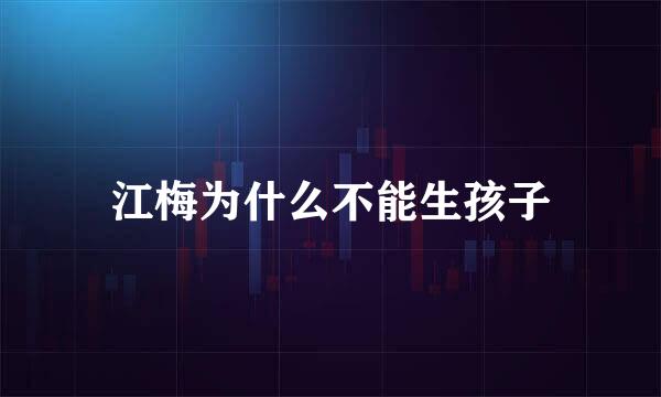 江梅为什么不能生孩子