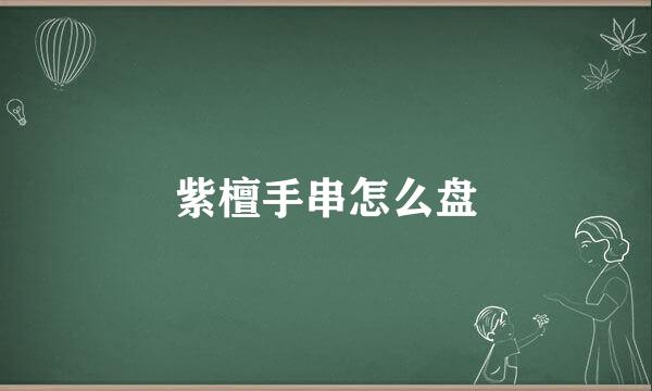 紫檀手串怎么盘