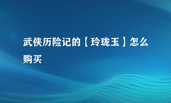 武侠历险记的【玲珑玉】怎么购买
