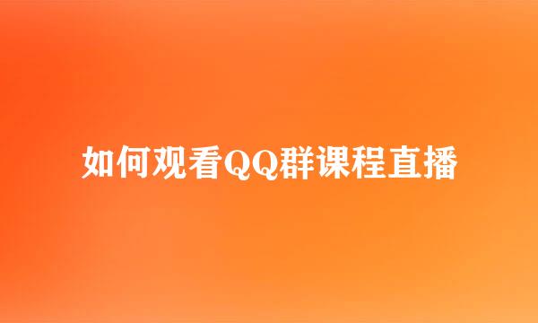 如何观看QQ群课程直播