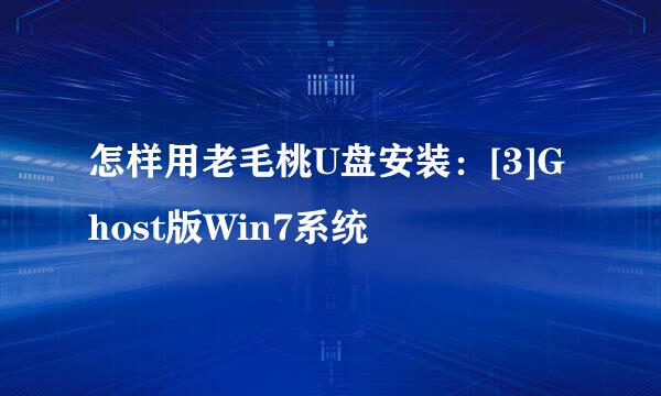 怎样用老毛桃U盘安装：[3]Ghost版Win7系统
