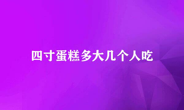 四寸蛋糕多大几个人吃