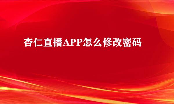 杏仁直播APP怎么修改密码