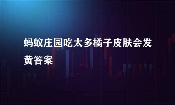 蚂蚁庄园吃太多橘子皮肤会发黄答案