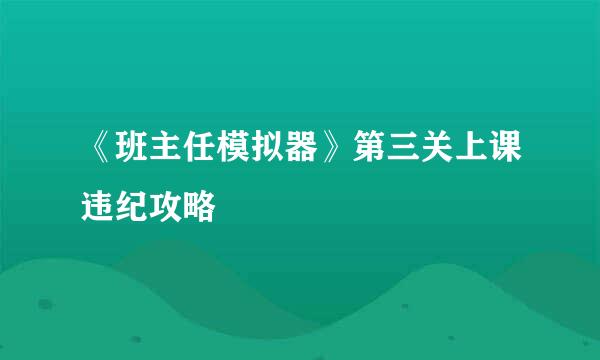 《班主任模拟器》第三关上课违纪攻略