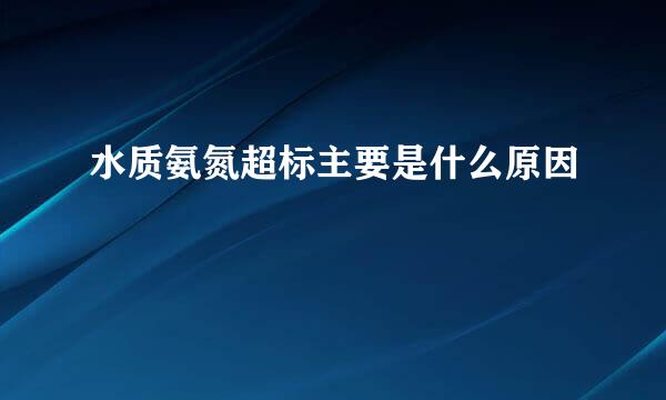 水质氨氮超标主要是什么原因