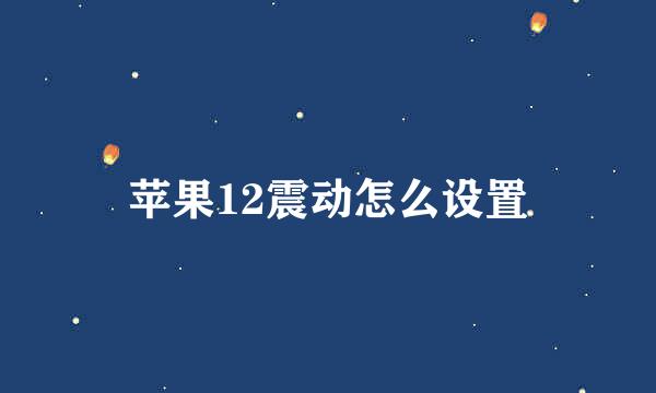 苹果12震动怎么设置