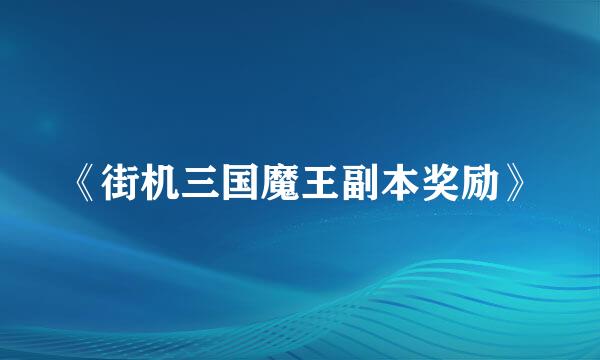 《街机三国魔王副本奖励》