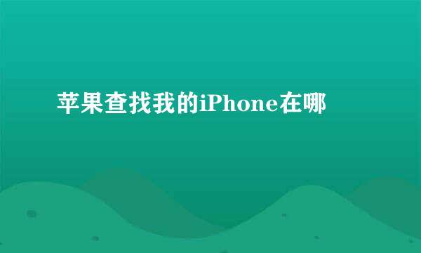 苹果查找我的iPhone在哪