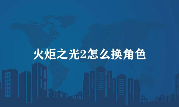 火炬之光2怎么换角色