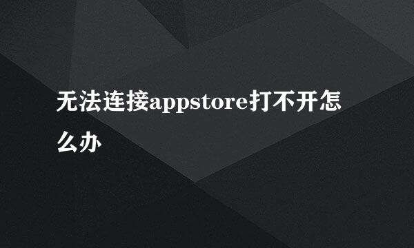 无法连接appstore打不开怎么办
