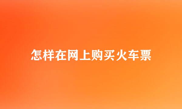 怎样在网上购买火车票
