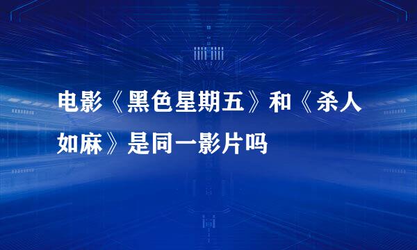 电影《黑色星期五》和《杀人如麻》是同一影片吗