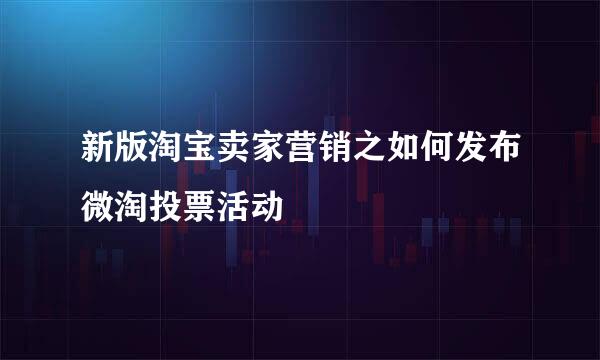 新版淘宝卖家营销之如何发布微淘投票活动