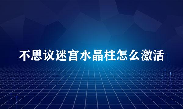不思议迷宫水晶柱怎么激活