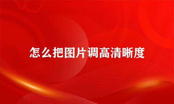 怎么把图片调高清晰度