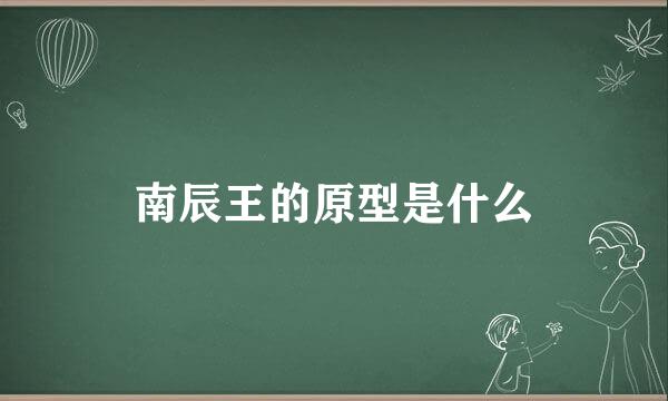 南辰王的原型是什么