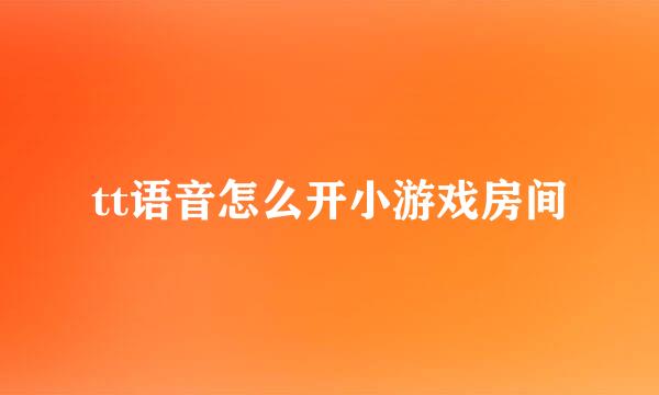 tt语音怎么开小游戏房间