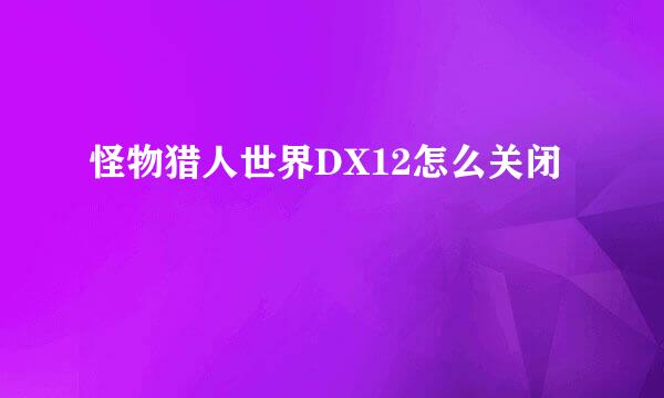 怪物猎人世界DX12怎么关闭