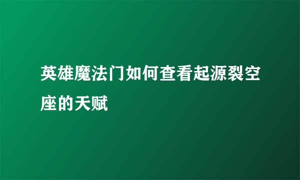 英雄魔法门如何查看起源裂空座的天赋
