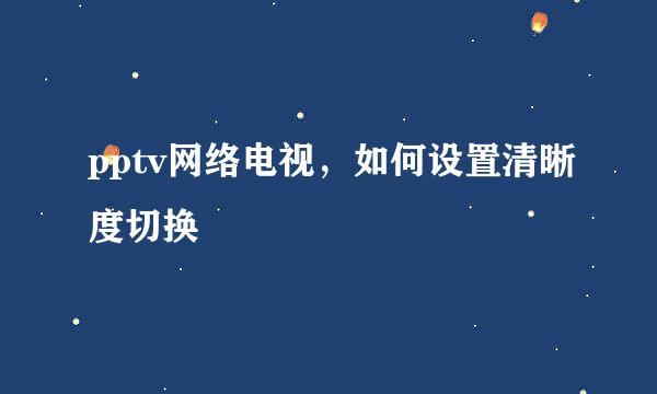 pptv网络电视，如何设置清晰度切换