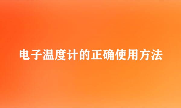 电子温度计的正确使用方法