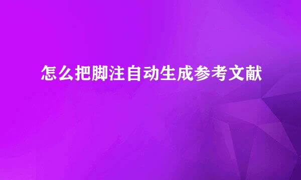 怎么把脚注自动生成参考文献