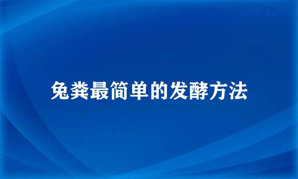 兔粪最简单的发酵方法