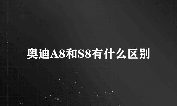 奥迪A8和S8有什么区别