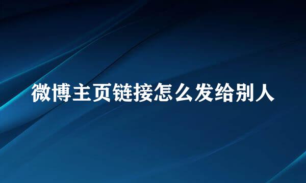 微博主页链接怎么发给别人