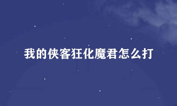 我的侠客狂化魔君怎么打