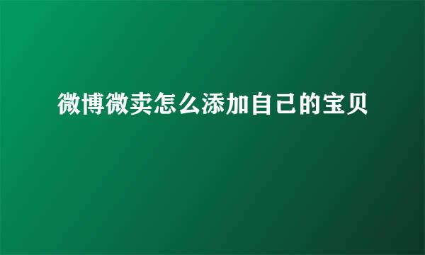 微博微卖怎么添加自己的宝贝