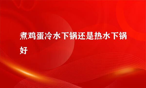 煮鸡蛋冷水下锅还是热水下锅好