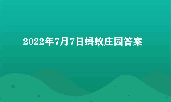 2022年7月7日蚂蚁庄园答案
