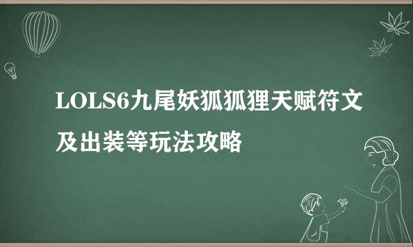 LOLS6九尾妖狐狐狸天赋符文及出装等玩法攻略