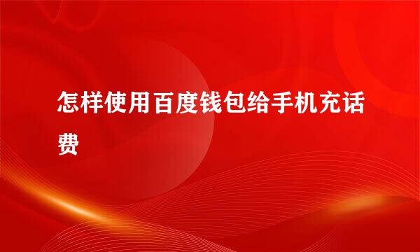 怎样使用百度钱包给手机充话费