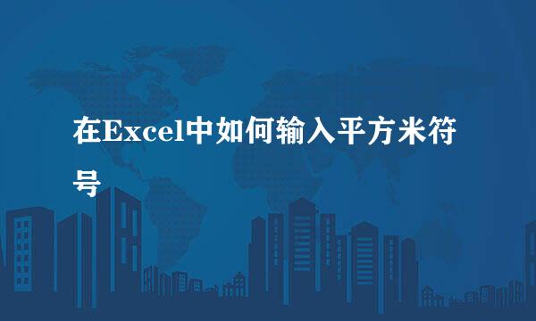 在Excel中如何输入平方米符号