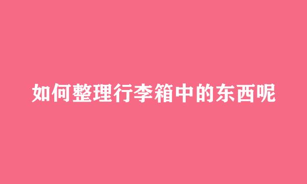 如何整理行李箱中的东西呢