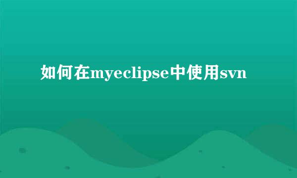 如何在myeclipse中使用svn