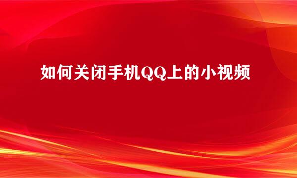 如何关闭手机QQ上的小视频