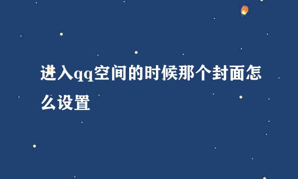 进入qq空间的时候那个封面怎么设置