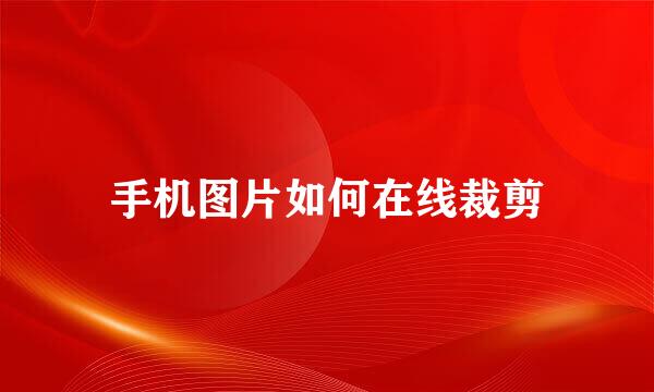 手机图片如何在线裁剪