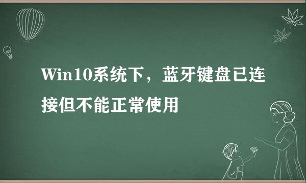 Win10系统下，蓝牙键盘已连接但不能正常使用