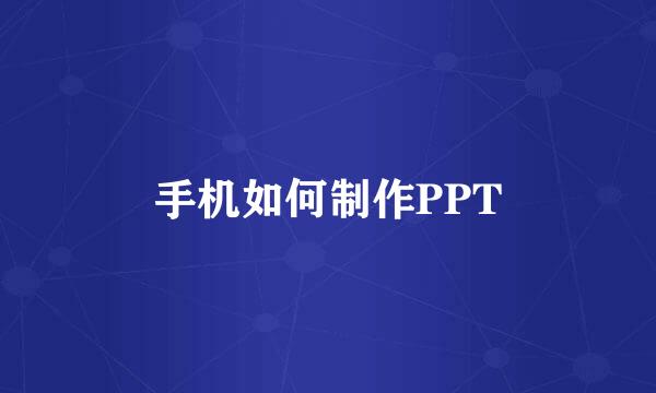 手机如何制作PPT