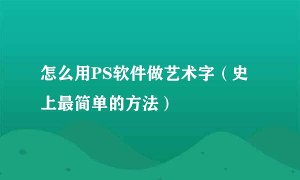 怎么用PS软件做艺术字（史上最简单的方法）